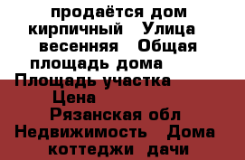продаётся дом кирпичный › Улица ­ весенняя › Общая площадь дома ­ 79 › Площадь участка ­ 600 › Цена ­ 1 200 000 - Рязанская обл. Недвижимость » Дома, коттеджи, дачи продажа   